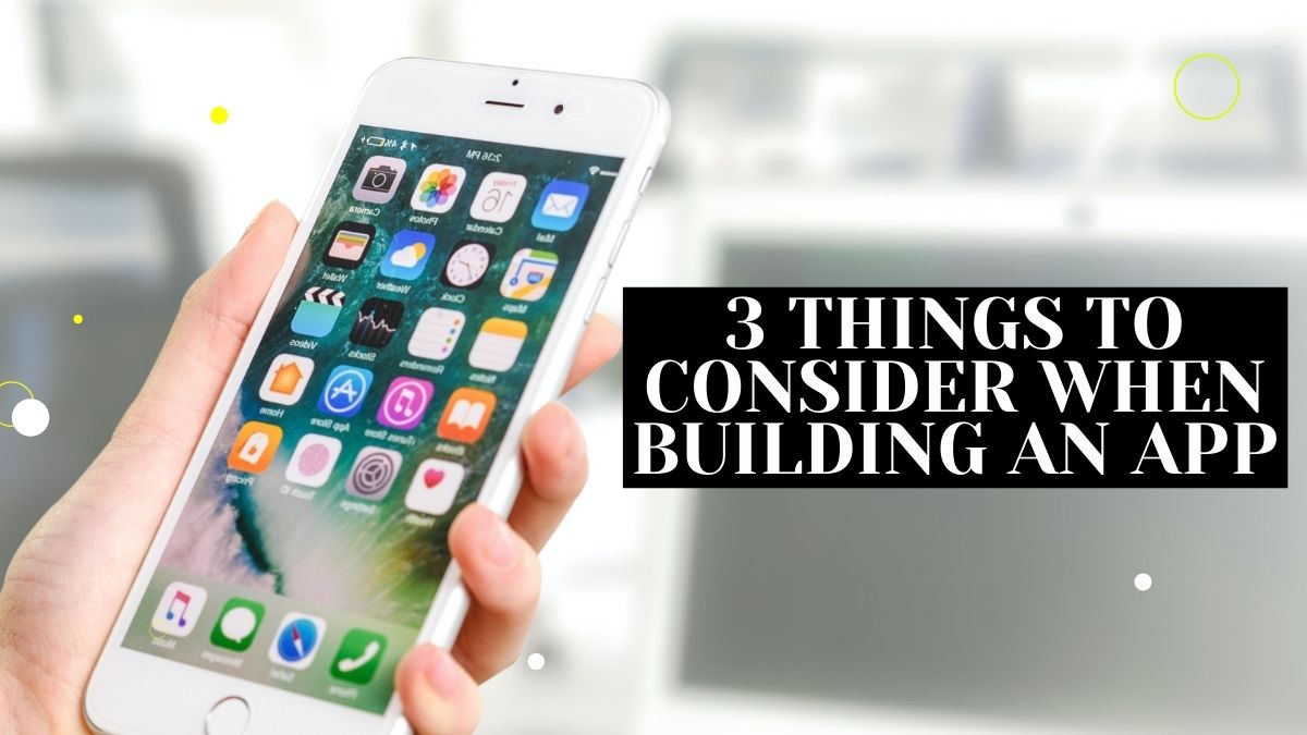 3 Things to Consider When Building an App