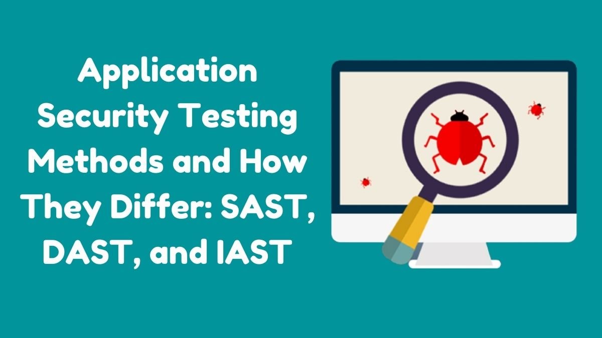 Application Security Testing Methods and How They Differ SAST, DAST, and IAST